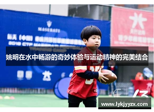 姚明在水中畅游的奇妙体验与运动精神的完美结合