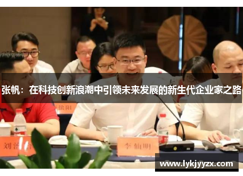 张帆：在科技创新浪潮中引领未来发展的新生代企业家之路